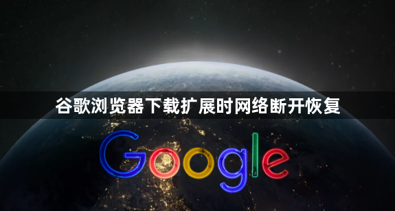 谷歌浏览器下载扩展时网络断开恢复1