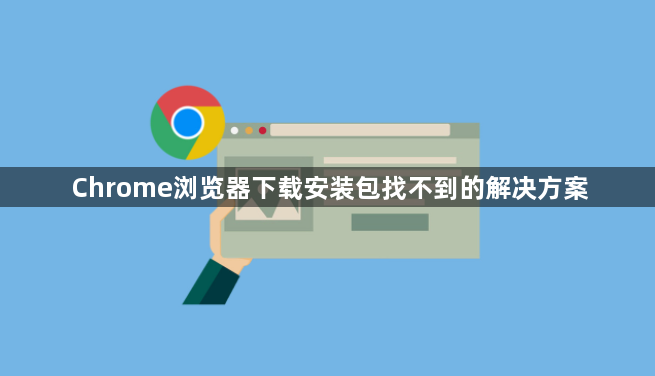 Chrome浏览器下载安装包找不到的解决方案1