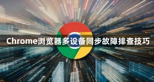Chrome浏览器多设备同步故障排查技巧1