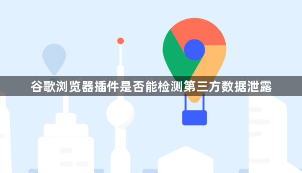 谷歌浏览器插件是否能检测第三方数据泄露1