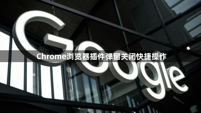 Chrome浏览器插件弹窗关闭快捷操作1