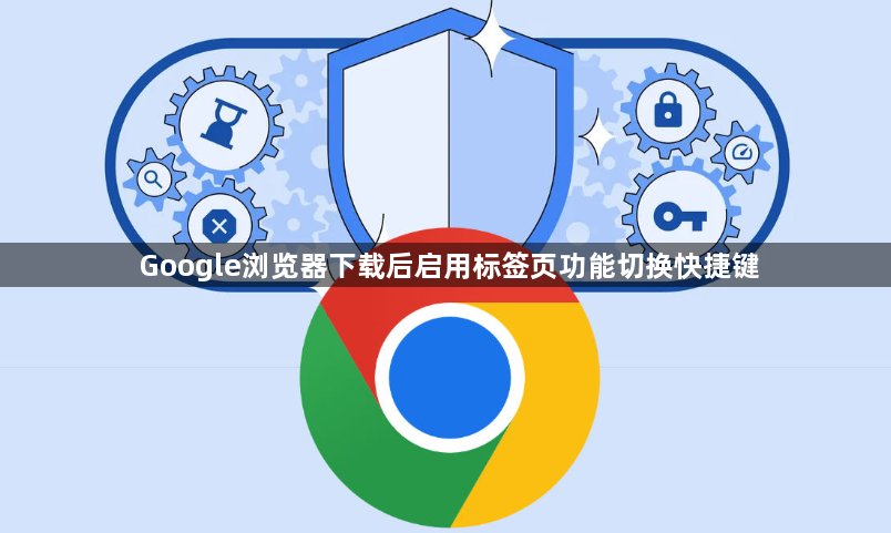 Google浏览器下载后启用标签页功能切换快捷键1