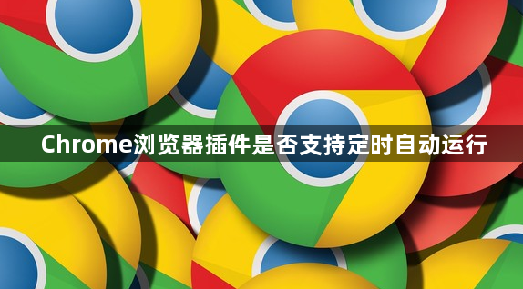 Chrome浏览器插件是否支持定时自动运行1