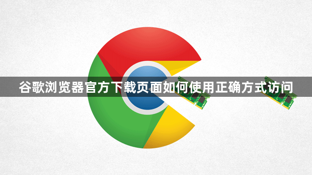 谷歌浏览器官方下载页面如何使用正确方式访问1