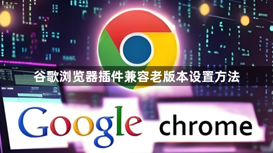 谷歌浏览器插件兼容老版本设置方法1