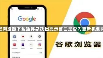 谷歌浏览器下载插件总跳出提示窗口是否为更新机制问题1
