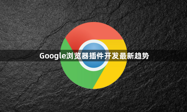 Google浏览器插件开发最新趋势1