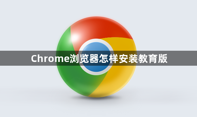 Chrome浏览器怎样安装教育版1
