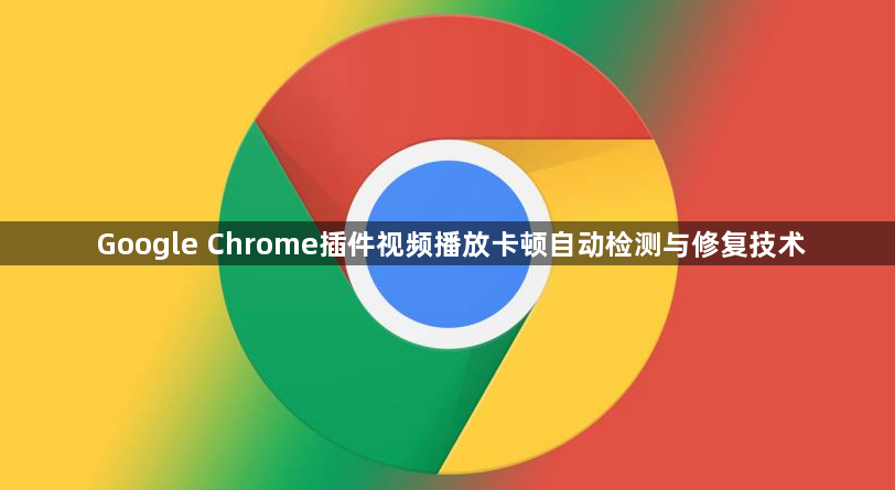 Google Chrome插件视频播放卡顿自动检测与修复技术1