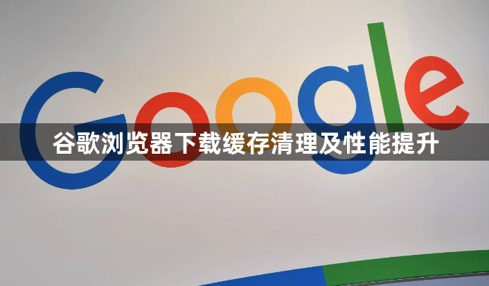 谷歌浏览器下载缓存清理及性能提升1