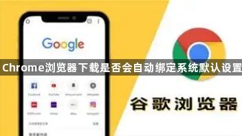 Chrome浏览器下载是否会自动绑定系统默认设置1
