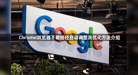 Chrome浏览器下载路径自动调整及优化方法介绍1