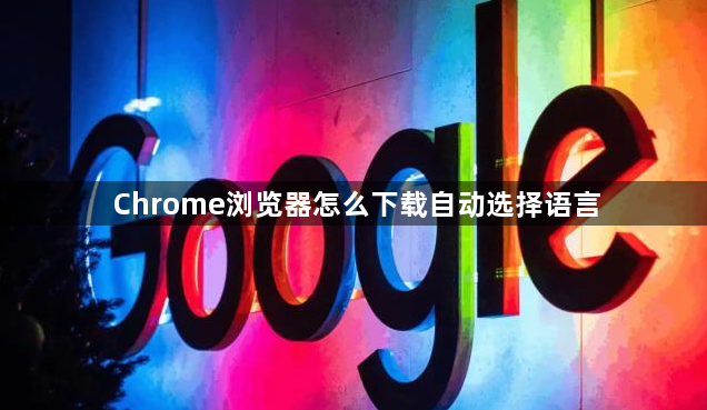 Chrome浏览器怎么下载自动选择语言1