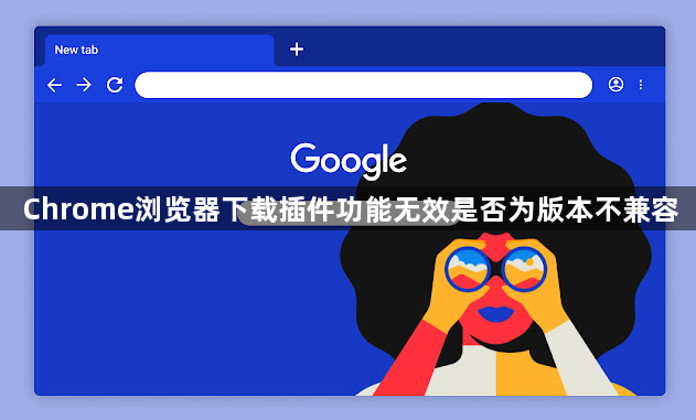 Chrome浏览器下载插件功能无效是否为版本不兼容1