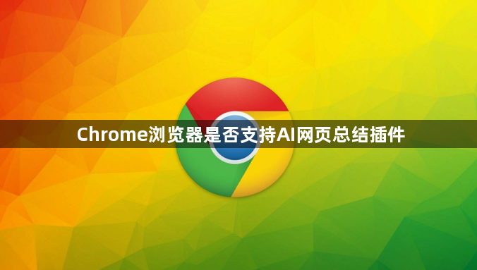 Chrome浏览器是否支持AI网页总结插件1