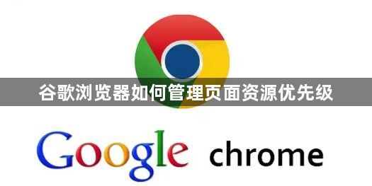 谷歌浏览器如何管理页面资源优先级1