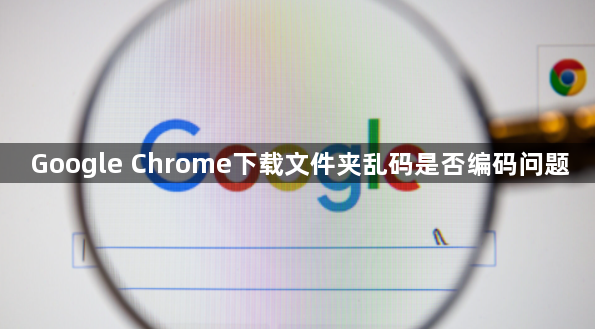 Google Chrome下载文件夹乱码是否编码问题1