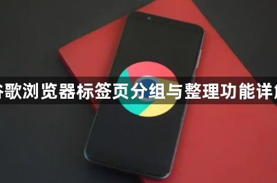 谷歌浏览器标签页分组与整理功能详解1