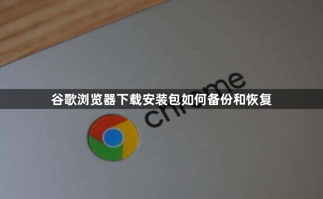 谷歌浏览器下载安装包如何备份和恢复1
