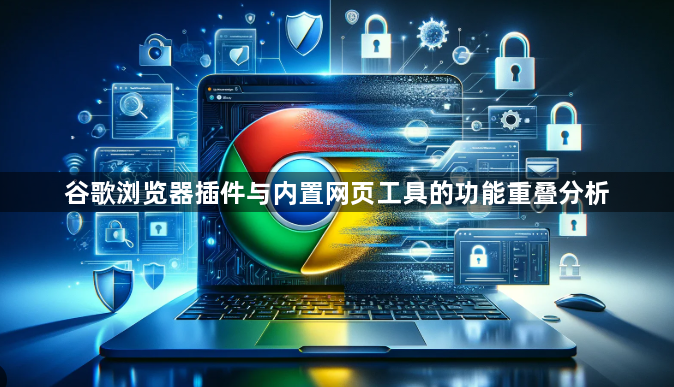 谷歌浏览器插件与内置网页工具的功能重叠分析1