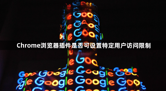 Chrome浏览器插件是否可设置特定用户访问限制1