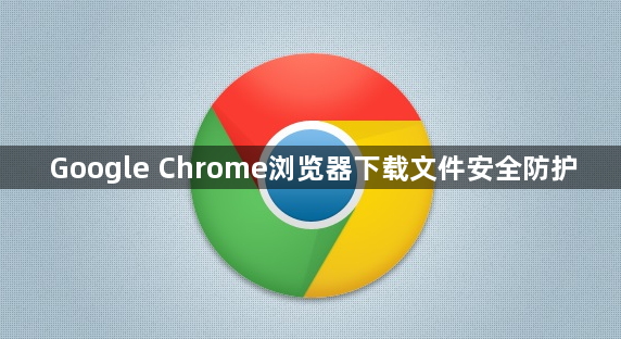 Google Chrome浏览器下载文件安全防护1