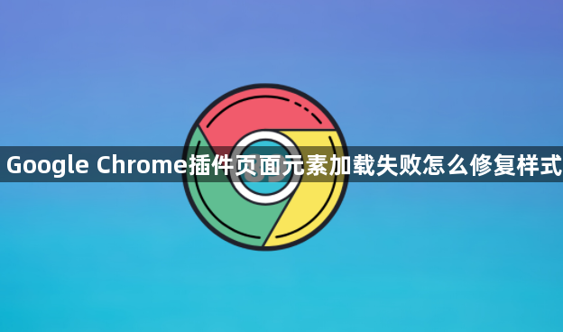 Google Chrome插件页面元素加载失败怎么修复样式1