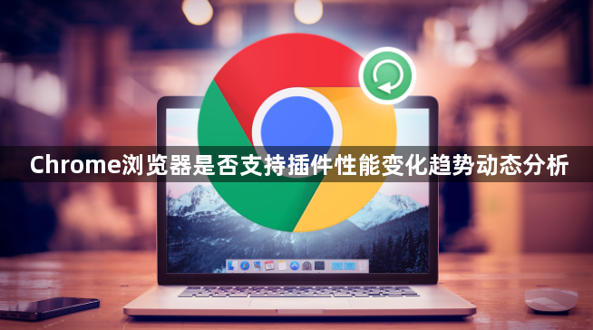 Chrome浏览器是否支持插件性能变化趋势动态分析1