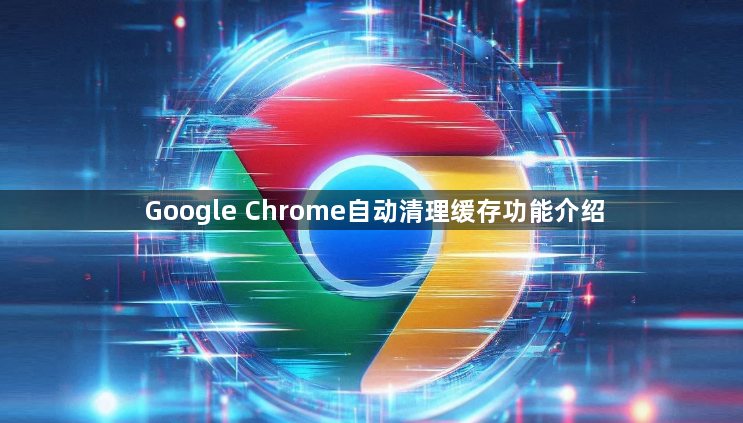 Google Chrome自动清理缓存功能介绍1
