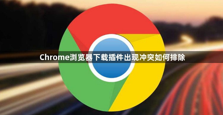 Chrome浏览器下载插件出现冲突如何排除1