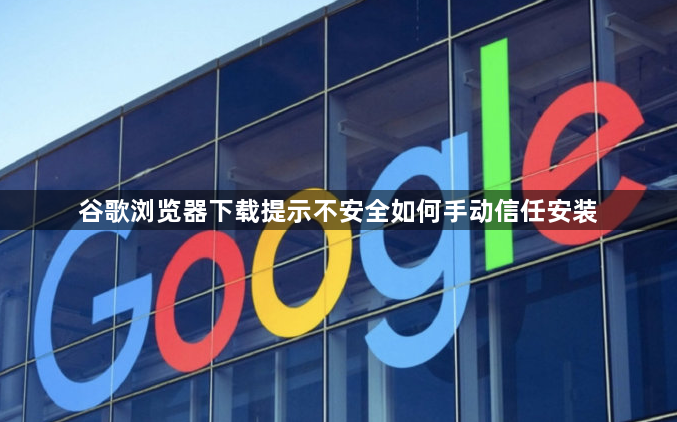 谷歌浏览器下载提示不安全如何手动信任安装1