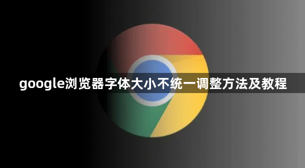 google浏览器字体大小不统一调整方法及教程1