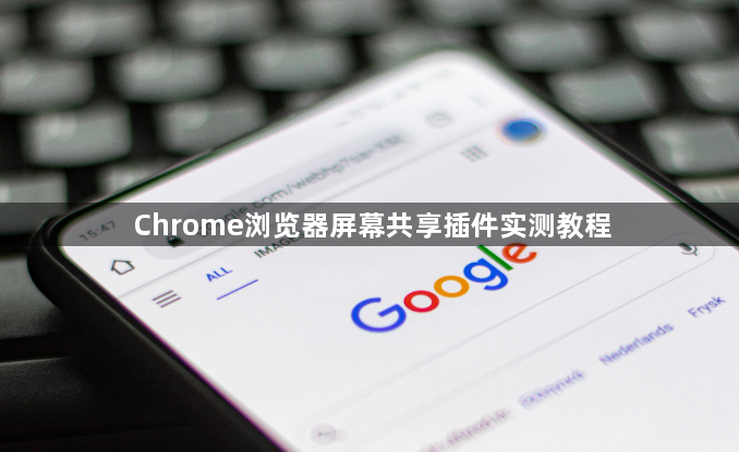 Chrome浏览器屏幕共享插件实测教程1