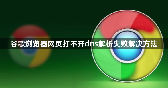 谷歌浏览器网页打不开dns解析失败解决方法1
