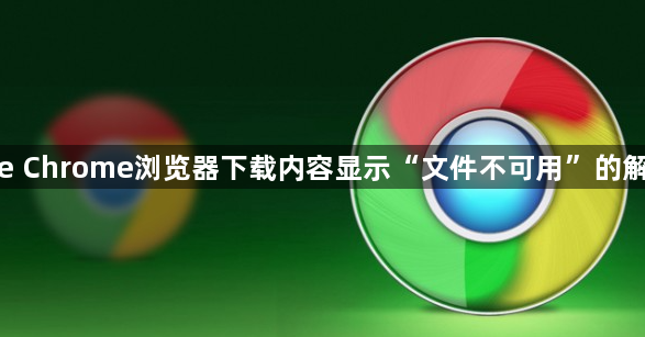 google Chrome浏览器下载内容显示“文件不可用”的解决技巧1