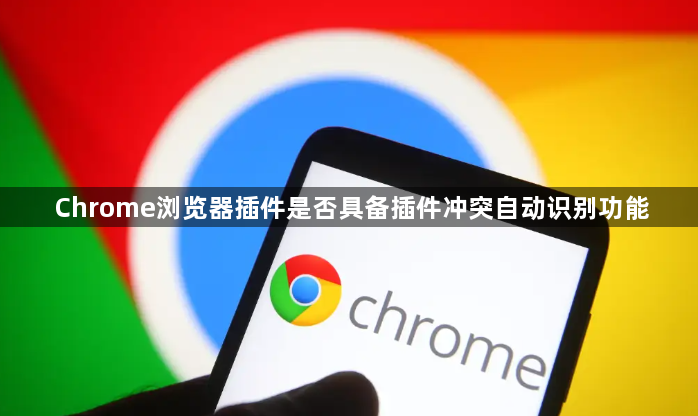 Chrome浏览器插件是否具备插件冲突自动识别功能1