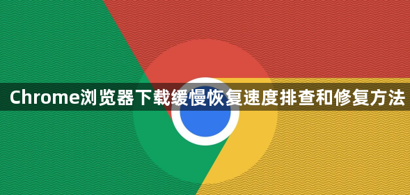 Chrome浏览器下载缓慢恢复速度排查和修复方法1