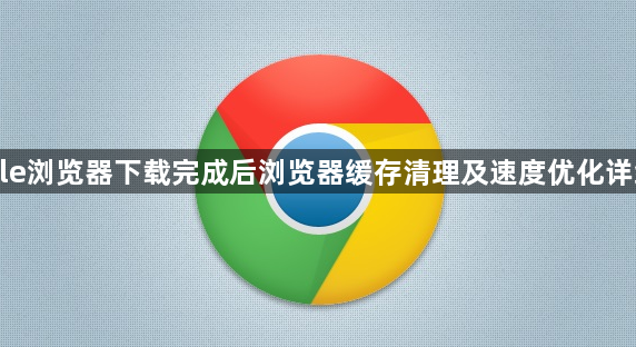 Google浏览器下载完成后浏览器缓存清理及速度优化详细教程1