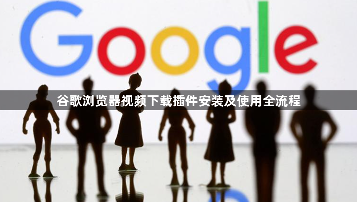 谷歌浏览器视频下载插件安装及使用全流程1