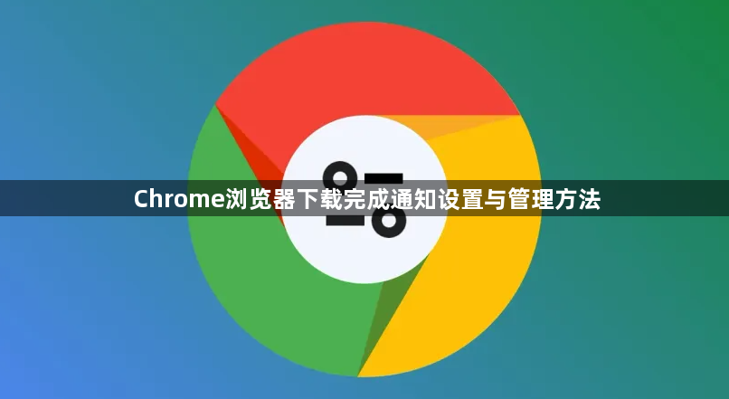Chrome浏览器下载完成通知设置与管理方法1