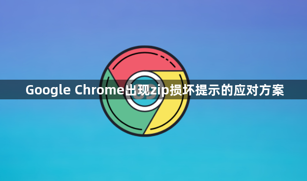 Google Chrome出现zip损坏提示的应对方案1