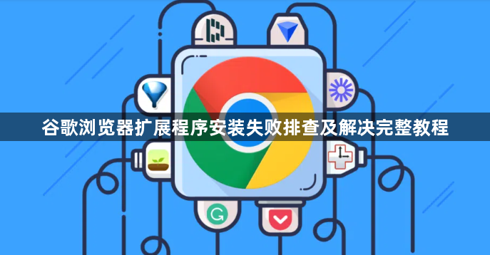 谷歌浏览器扩展程序安装失败排查及解决完整教程1