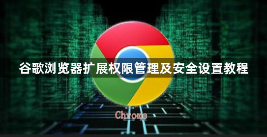 谷歌浏览器扩展权限管理及安全设置教程1