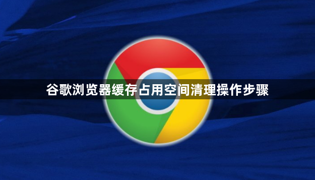 谷歌浏览器缓存占用空间清理操作步骤1