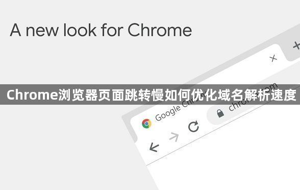 Chrome浏览器页面跳转慢如何优化域名解析速度1