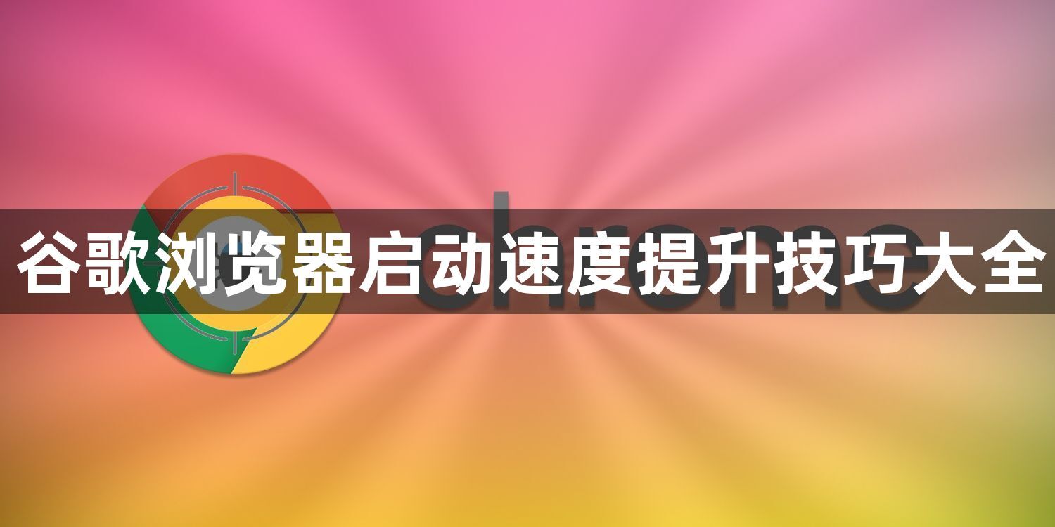 谷歌浏览器启动速度提升技巧大全1