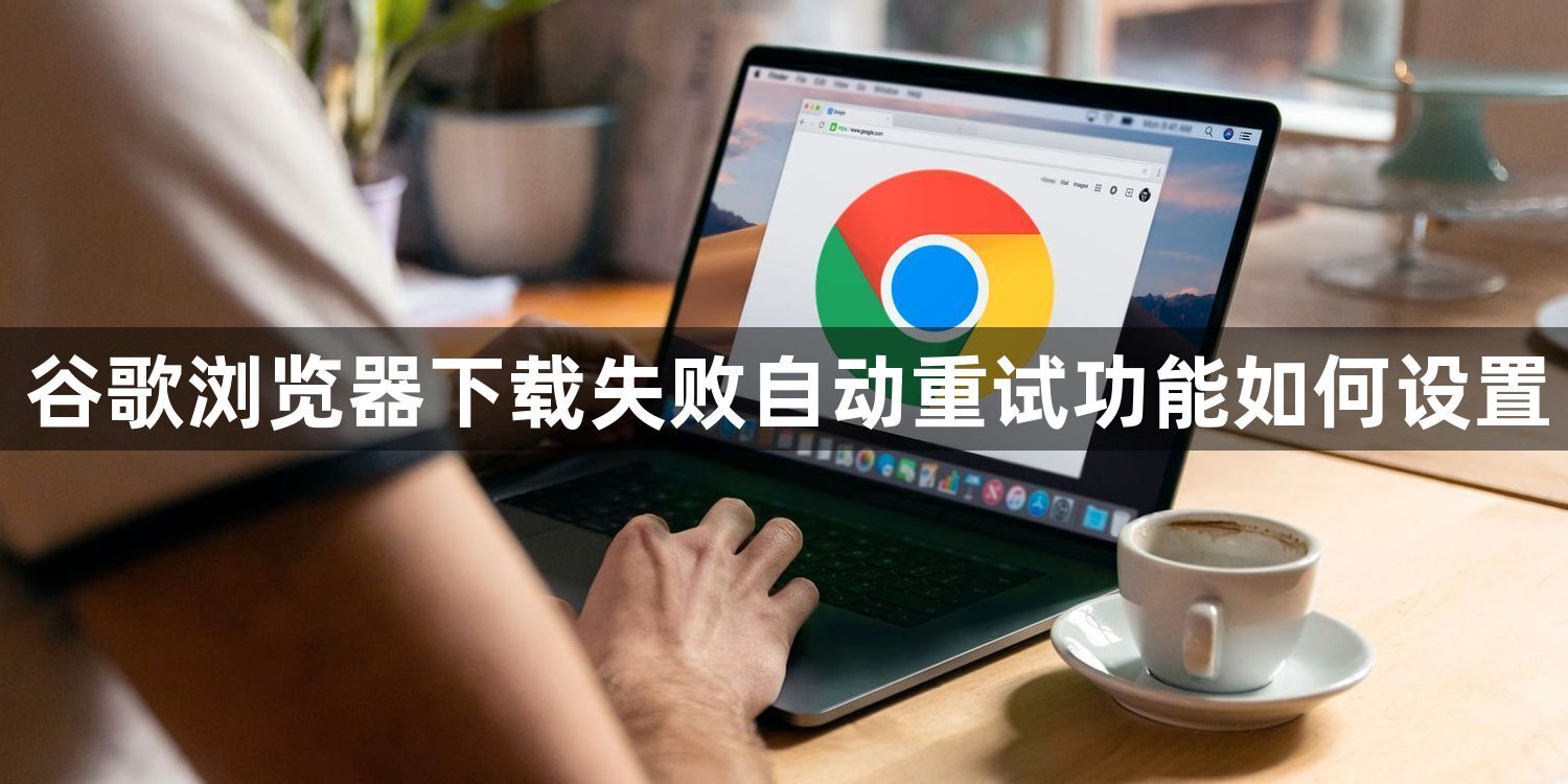谷歌浏览器下载失败自动重试功能如何设置1