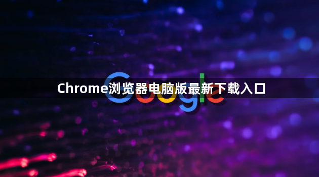 Chrome浏览器电脑版最新下载入口1