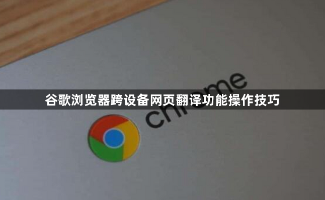 谷歌浏览器跨设备网页翻译功能操作技巧1